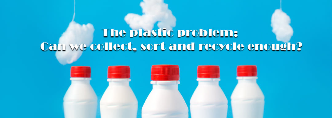 The plastic problem: Can we collect, sort and recycle enough?